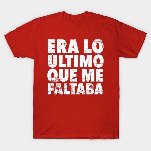 Era lo último que me faltaba - grunge design T-Shirt by verde